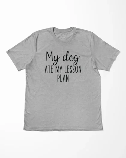 My Dog Ate My Lesson Plan T-Shirt