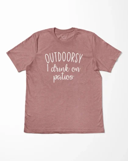 Outdoorsy I Drink On Patios T-Shirt