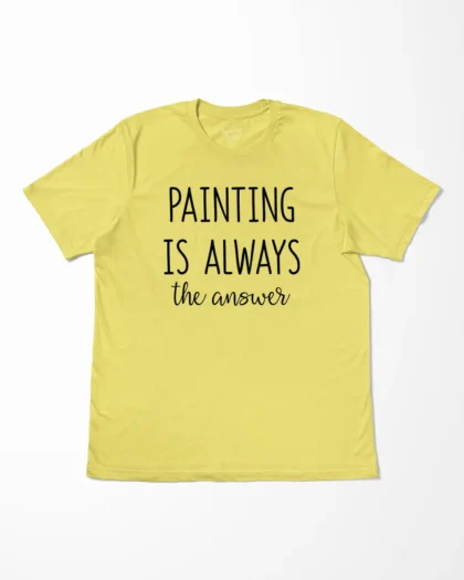 Painting Is Always The Answer T-Shirt