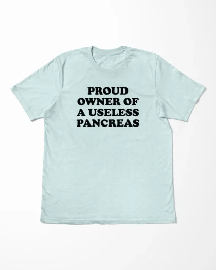 Proud Owner Of A Useless Pancreas T-Shirt