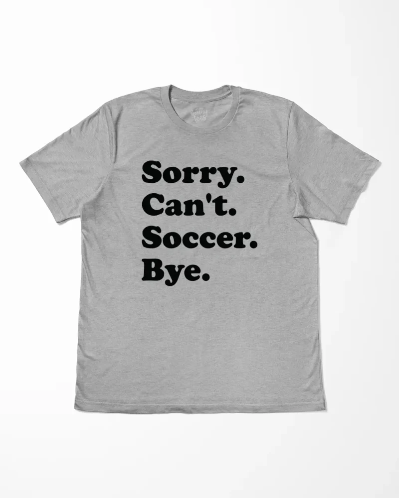 Sorry Can't Soccer Bye T-Shirt