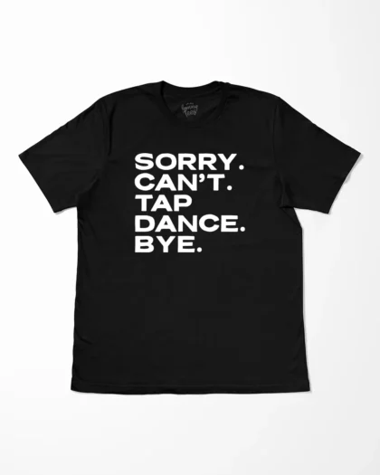 Sorry Can't Tap Dance Bye T-Shirt