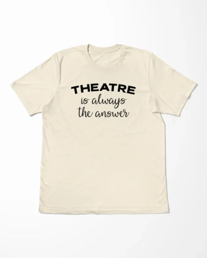 Theatre Is Always The Answer T-Shirt