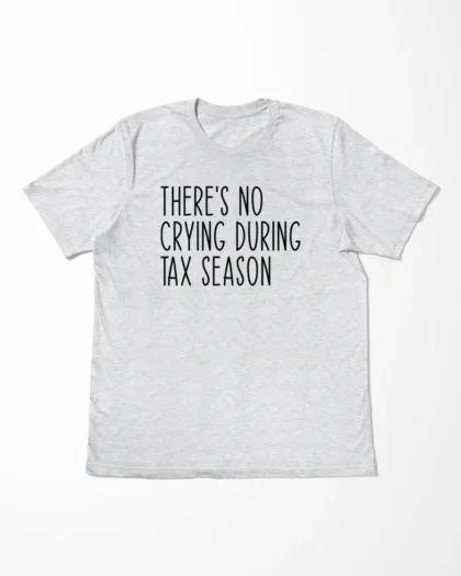 There's No Crying During Tax Season T-Shirt