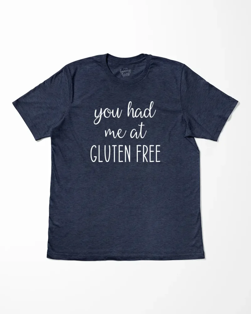 You Had Me At Gluten Free T-Shirt