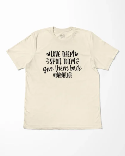 Love Them Spoil Them Give Them Back Nanalife T-Shirt