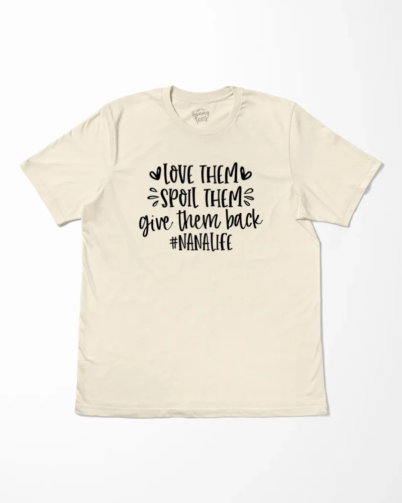 Love Them Spoil Them Give Them Back Nanalife T-Shirt