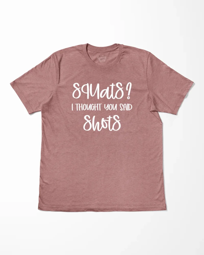 Squats I Thought You Said Shots T-Shirt