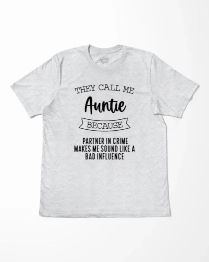 They Call Me Auntie Because Partner In Crime Makes Me Sound Like A Bad Influence T-Shirt